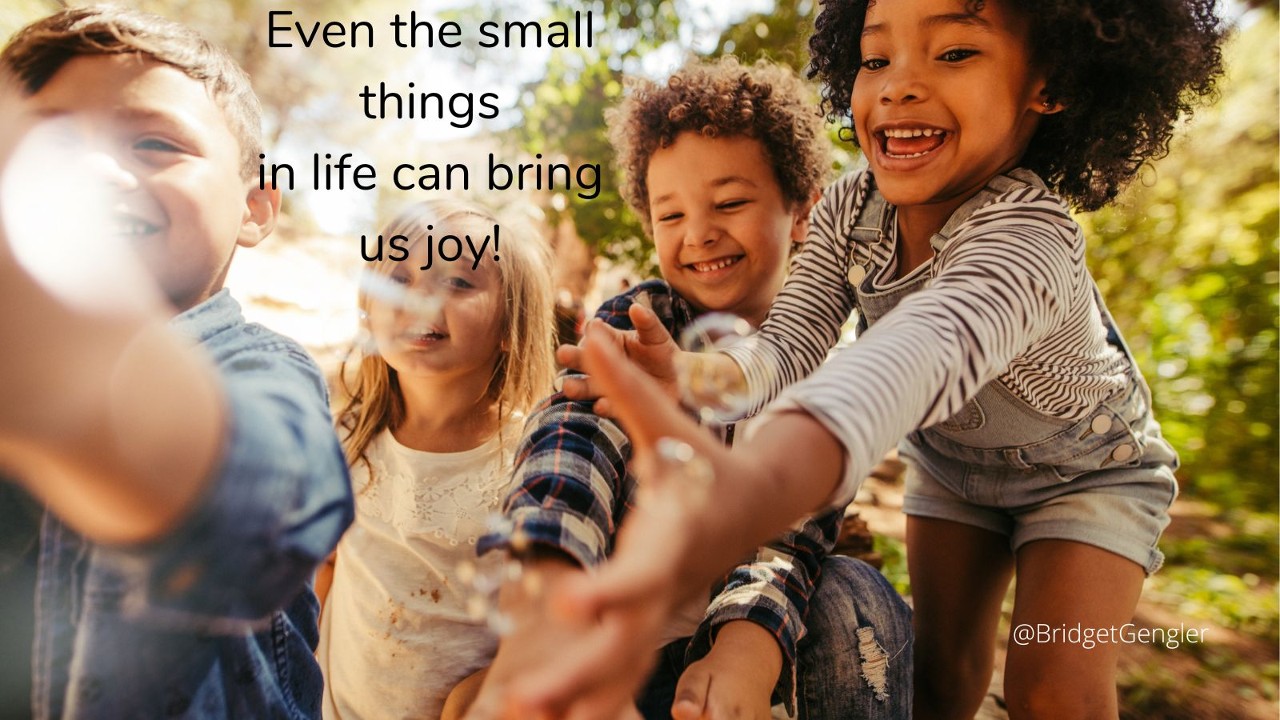 Even the small things in life can bring us joy!